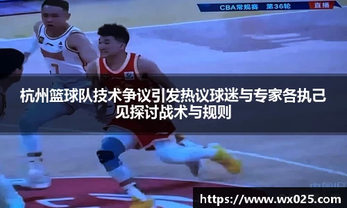 杭州篮球队技术争议引发热议球迷与专家各执己见探讨战术与规则
