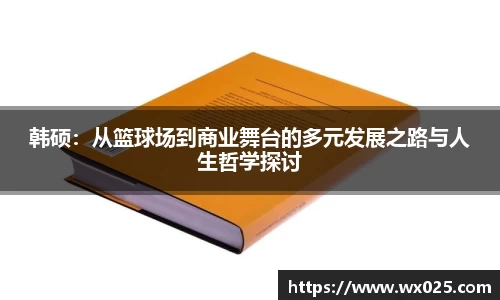 韩硕：从篮球场到商业舞台的多元发展之路与人生哲学探讨