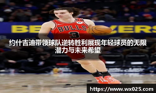 买球约什吉迪带领球队逆转胜利展现年轻球员的无限潜力与未来希望